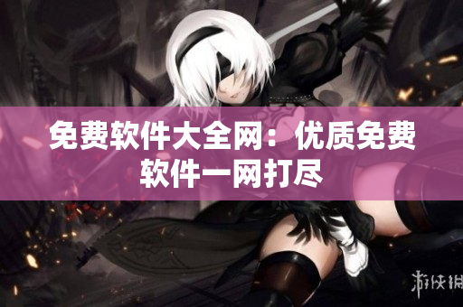 免费软件大全网：优质免费软件一网打尽