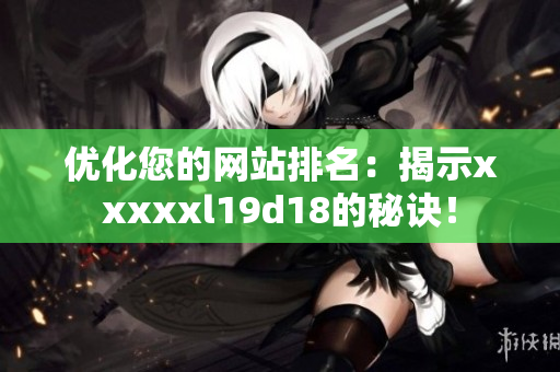 优化您的网站排名：揭示xxxxxl19d18的秘诀！