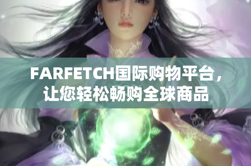 FARFETCH国际购物平台，让您轻松畅购全球商品