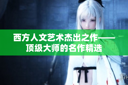 西方人文艺术杰出之作——顶级大师的名作精选