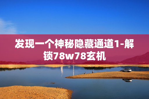 发现一个神秘隐藏通道1-解锁78w78玄机