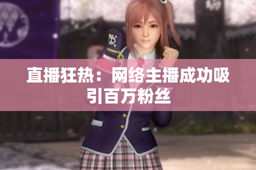 直播狂热：网络主播成功吸引百万粉丝