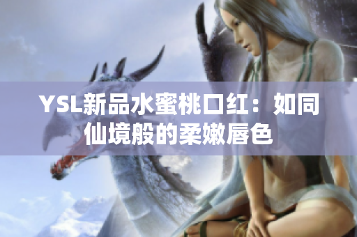 YSL新品水蜜桃口红：如同仙境般的柔嫩唇色