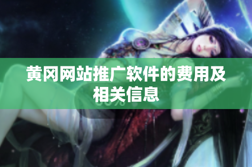 黄冈网站推广软件的费用及相关信息