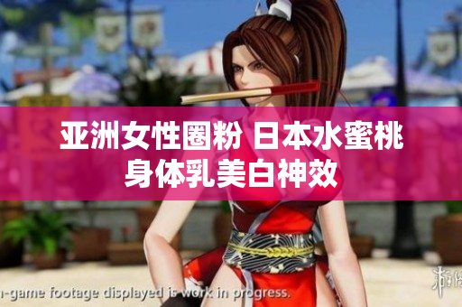 亚洲女性圈粉 日本水蜜桃身体乳美白神效