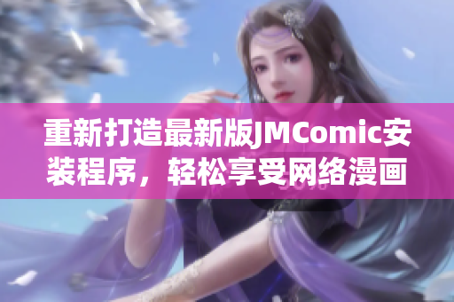 重新打造最新版JMComic安装程序，轻松享受网络漫画。