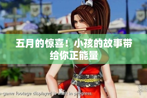 五月的惊喜！小孩的故事带给你正能量
