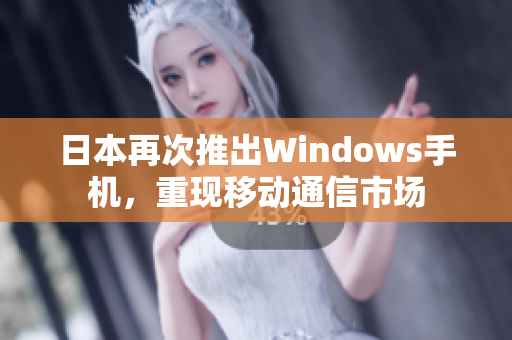 日本再次推出Windows手机，重现移动通信市场