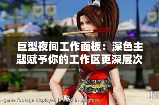 巨型夜间工作面板：深色主题赋予你的工作区更深层次体验