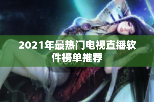 2021年最热门电视直播软件榜单推荐