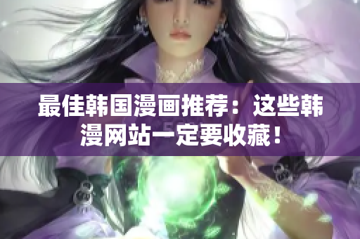 最佳韩国漫画推荐：这些韩漫网站一定要收藏！