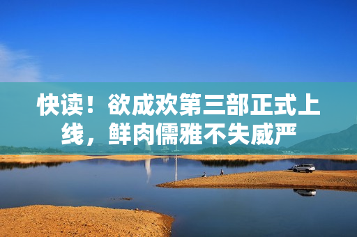 快读！欲成欢第三部正式上线，鲜肉儒雅不失威严