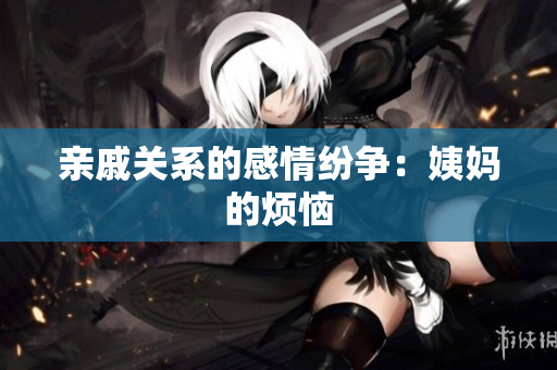 亲戚关系的感情纷争：姨妈的烦恼