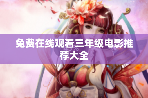 免费在线观看三年级电影推荐大全