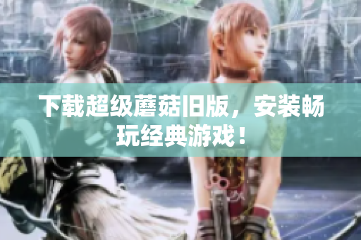 下载超级蘑菇旧版，安装畅玩经典游戏！