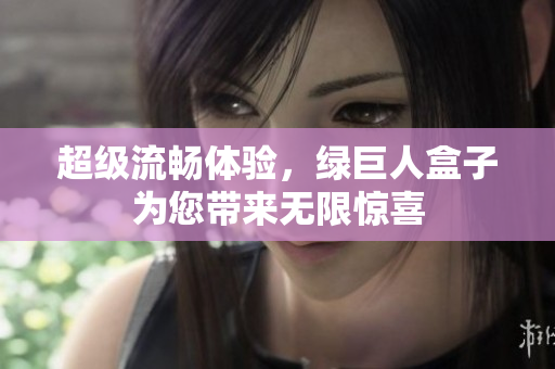 超级流畅体验，绿巨人盒子为您带来无限惊喜