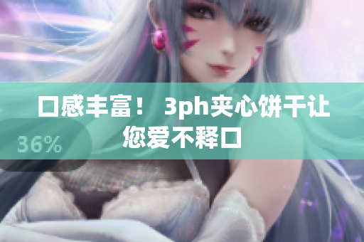 口感丰富！ 3ph夹心饼干让您爱不释口