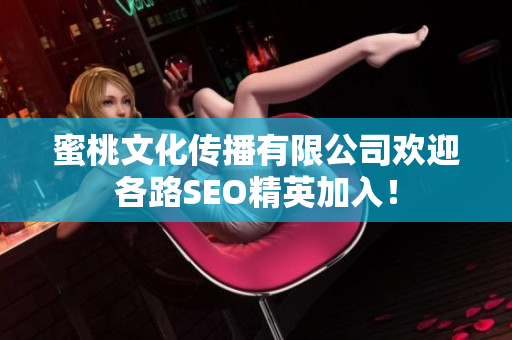 蜜桃文化传播有限公司欢迎各路SEO精英加入！