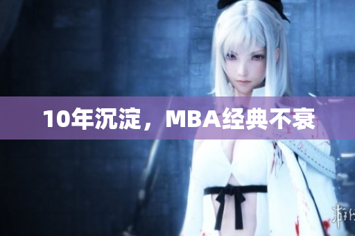 10年沉淀，MBA经典不衰