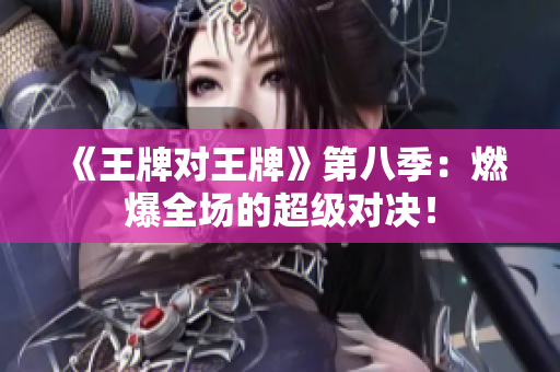 《王牌对王牌》第八季：燃爆全场的超级对决！