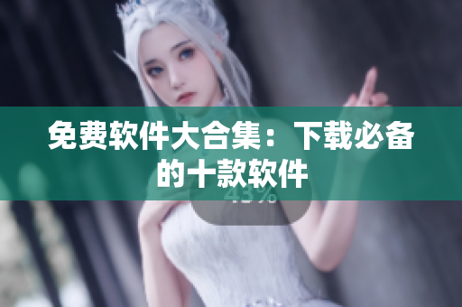 免费软件大合集：下载必备的十款软件