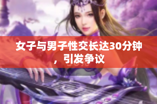 女子与男子性交长达30分钟，引发争议