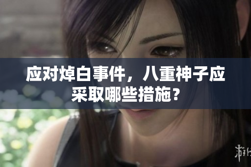 应对焯白事件，八重神子应采取哪些措施？