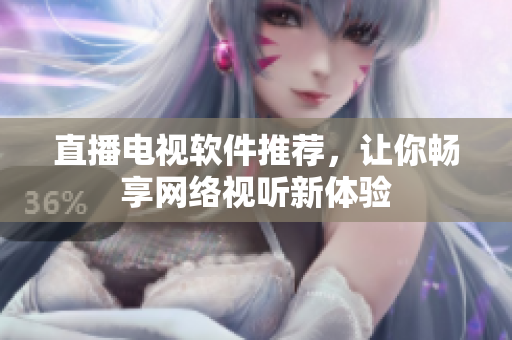 直播电视软件推荐，让你畅享网络视听新体验