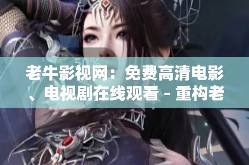 老牛影视网：免费高清电影、电视剧在线观看 - 重构老牛影视网：高清免费在线电影电视剧