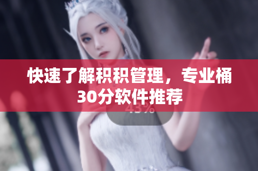 快速了解积积管理，专业桶30分软件推荐