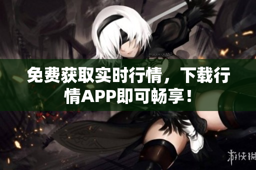 免费获取实时行情，下载行情APP即可畅享！