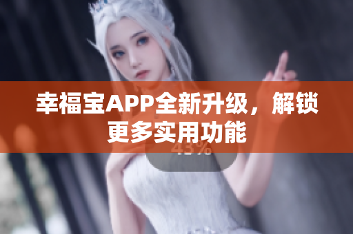 幸福宝APP全新升级，解锁更多实用功能