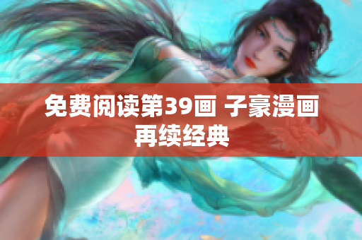 免费阅读第39画 子豪漫画再续经典