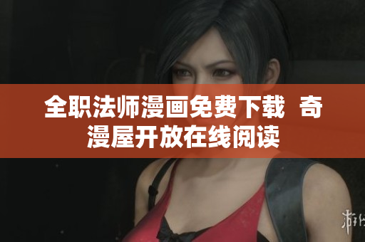 全职法师漫画免费下载  奇漫屋开放在线阅读