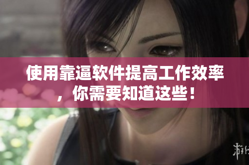 使用靠逼软件提高工作效率，你需要知道这些！