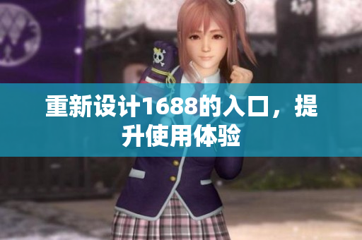 重新设计1688的入口，提升使用体验