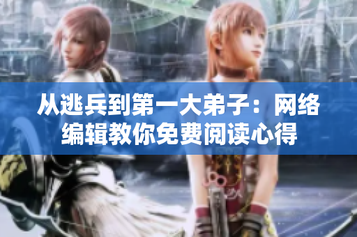 从逃兵到第一大弟子：网络编辑教你免费阅读心得