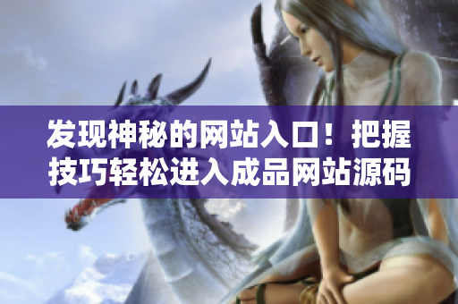 发现神秘的网站入口！把握技巧轻松进入成品网站源码