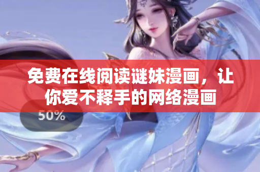 免费在线阅读谜妹漫画，让你爱不释手的网络漫画