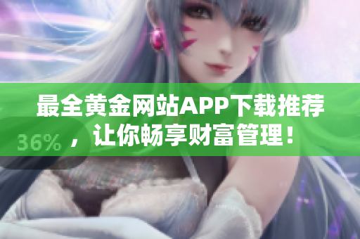 最全黄金网站APP下载推荐，让你畅享财富管理！