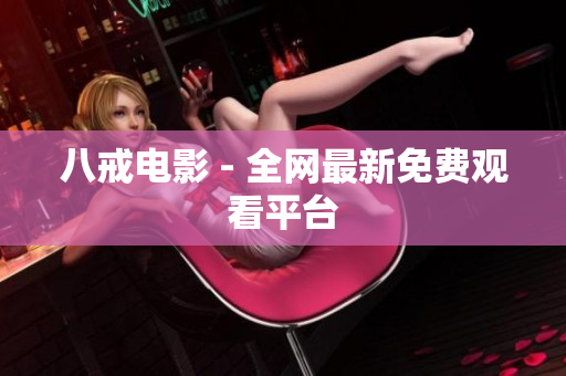八戒电影 - 全网最新免费观看平台