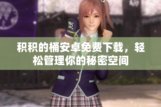 积积的桶安卓免费下载，轻松管理你的秘密空间