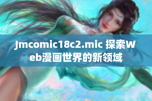 Jmcomic18c2.mic 探索Web漫画世界的新领域