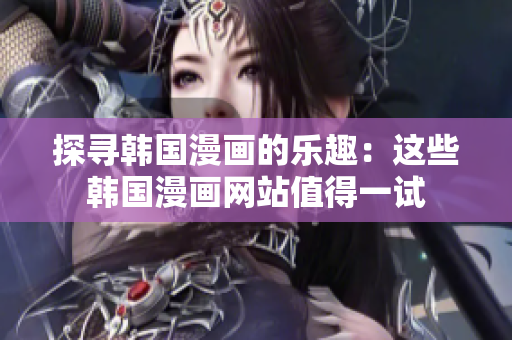 探寻韩国漫画的乐趣：这些韩国漫画网站值得一试