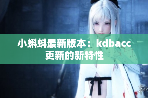 小蝌蚪最新版本：kdbacc更新的新特性