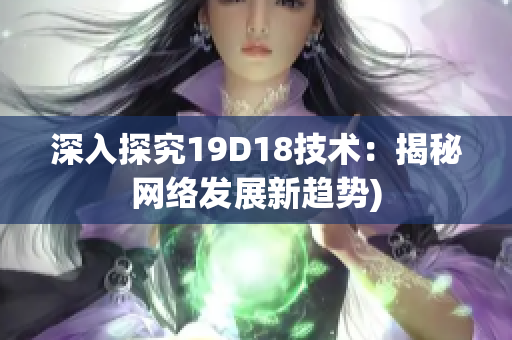 深入探究19D18技术：揭秘网络发展新趋势)