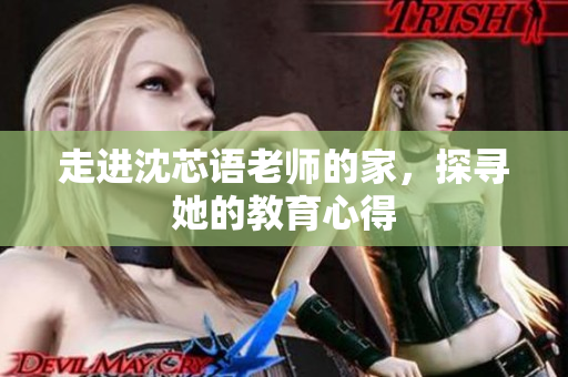 走进沈芯语老师的家，探寻她的教育心得