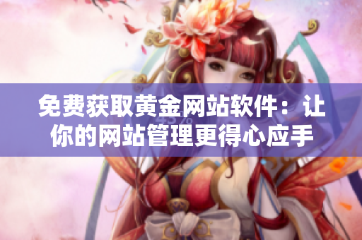 免费获取黄金网站软件：让你的网站管理更得心应手