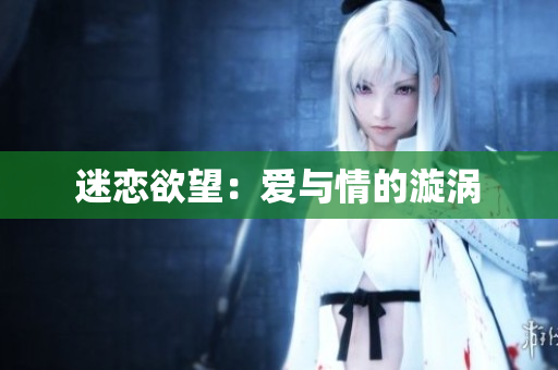 迷恋欲望：爱与情的漩涡