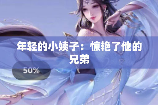年轻的小姨子：惊艳了他的兄弟